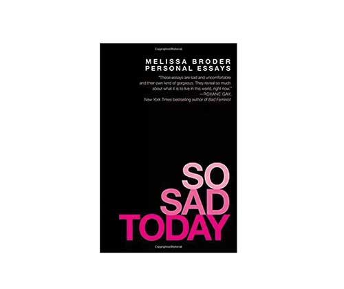 I’m into Melissa Broder’s so hilarious/a bit dark ‘SO SAD TODAY’ book of essays