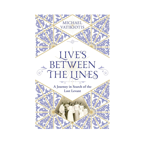 Lives Between The Lines: A Journey in Search of the Lost Levant by Michael Vatikiotis